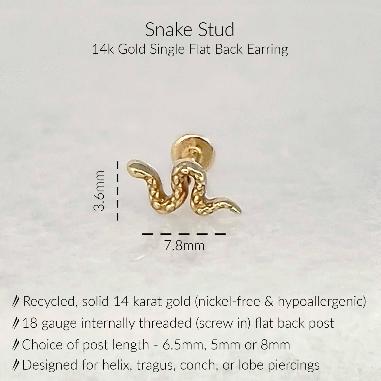 Specs for Gold Snake Flat Back Stud Earring. Solid 14k gold. 18 gauge internally threaded flat back post in 6.5mm, 5mm or 8mm length